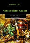 Книга Философия удачи автора Михаил Карс