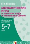 Книга Математические игры в детском саду и начальной школе. Сборник игр для детей 5-7 лет автора Валентина Новикова
