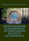 Книга Происхождение и лаконичная история евреев Беларуси до холокоста автора Маргарита Акулич