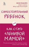 Книга Самостоятельный ребенок, или Как стать «ленивой мамой» автора Анна Быкова