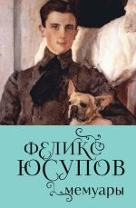 Скачать книгу Феликс Юсупов. Мемуары автора Феликс Юсупов