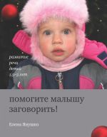 Скачать книгу Помогите малышу заговорить! Развитие речи детей 1,5-3 лет автора Елена Янушко