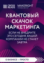 Скачать книгу Саммари книги «Квантовый скачок маркетинга. Если не внедрите это сегодня, вашей компании не станет завтра» автора Коллектив авторов