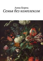 Скачать книгу Семья без комплексов автора Анна Борец