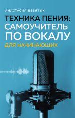 Скачать книгу Техника пения. Самоучитель по вокалу для начинающих автора Анастасия Девятых